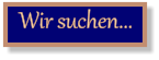 Wir suchen...