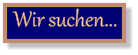 Wir suchen...